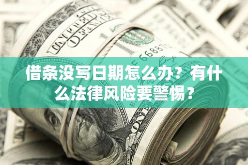 济南借条没写日期怎么办？有什么法律风险要警惕？